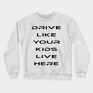 Drive like your kids live here Crewneck Sweatshirt